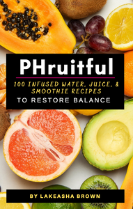 PHruitful (E Book): 100 Infused Water, Juice, and Smoothie Recipes